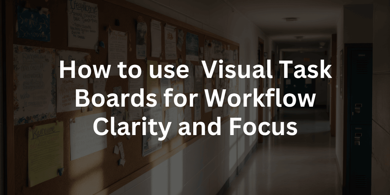How to use Visual Tasks Boards for Workflow Clarity and Focus