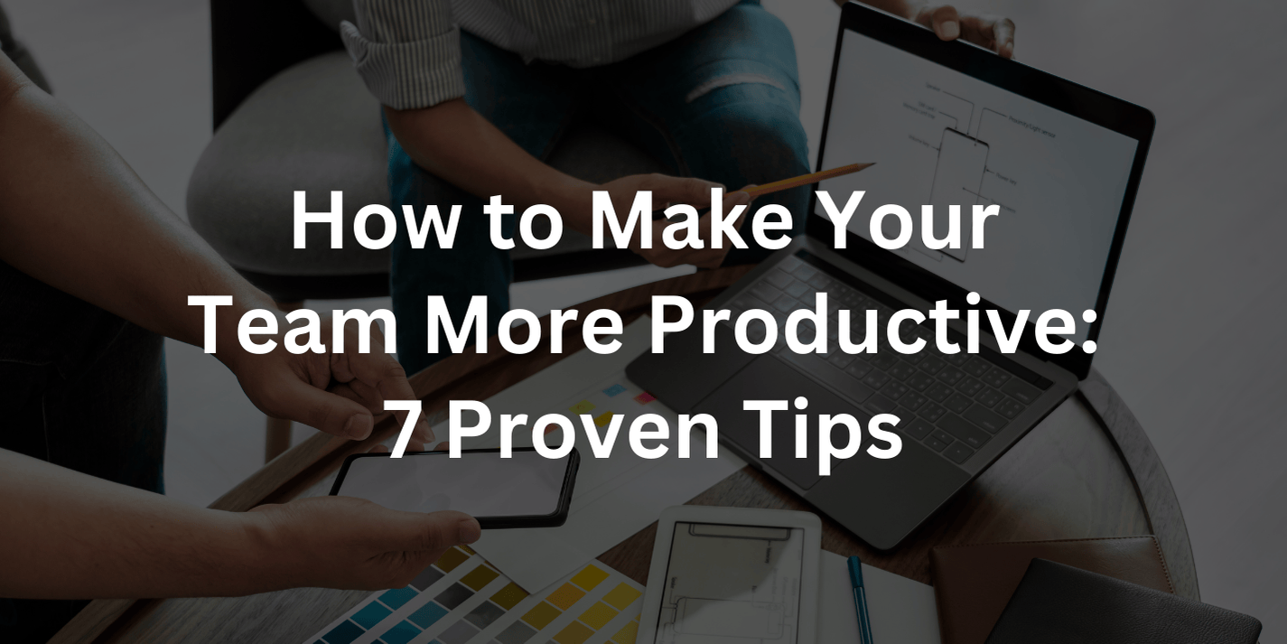 How to Make Your Team More Productive: 7 Proven Tips